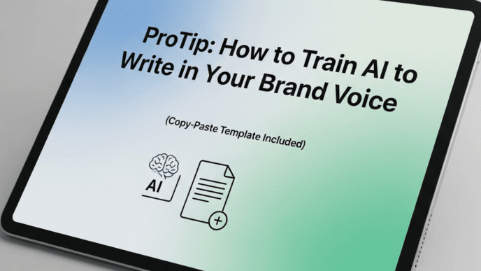 ProTip: How to Train AI to Write in Your Brand Voice (Copy-Paste Template Included)