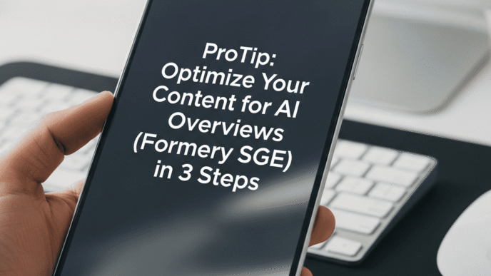 ProTip: Optimize Your Content for AI Overviews (Formerly SGE) in 3 Steps